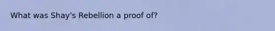 What was Shay's Rebellion a proof of?
