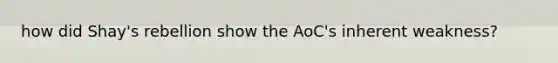 how did Shay's rebellion show the AoC's inherent weakness?