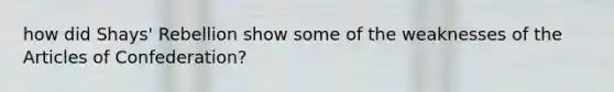 how did Shays' Rebellion show some of the weaknesses of the Articles of Confederation?