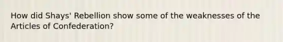 How did Shays' Rebellion show some of the weaknesses of the Articles of Confederation?