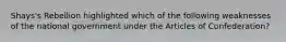 Shays's Rebellion highlighted which of the following weaknesses of the national government under the Articles of Confederation?