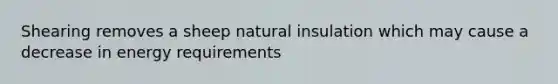 Shearing removes a sheep natural insulation which may cause a decrease in energy requirements