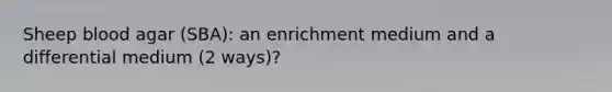 Sheep blood agar (SBA): an enrichment medium and a differential medium (2 ways)?