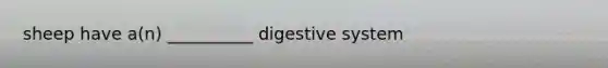 sheep have a(n) __________ digestive system