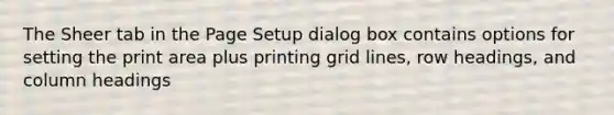 The Sheer tab in the Page Setup dialog box contains options for setting the print area plus printing grid lines, row headings, and column headings