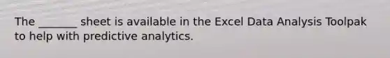 The _______ sheet is available in the Excel Data Analysis Toolpak to help with predictive analytics.