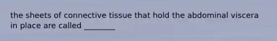 the sheets of connective tissue that hold the abdominal viscera in place are called ________