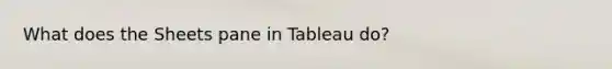 What does the Sheets pane in Tableau do?