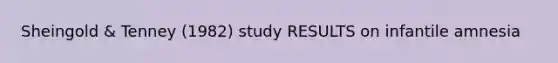 Sheingold & Tenney (1982) study RESULTS on infantile amnesia