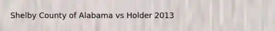 Shelby County of Alabama vs Holder 2013