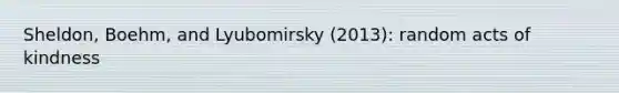 Sheldon, Boehm, and Lyubomirsky (2013): random acts of kindness