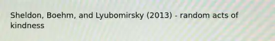 Sheldon, Boehm, and Lyubomirsky (2013) - random acts of kindness