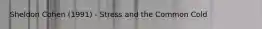 Sheldon Cohen (1991) - Stress and the Common Cold