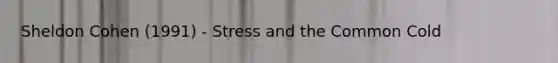 Sheldon Cohen (1991) - Stress and the Common Cold