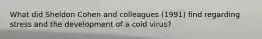 What did Sheldon Cohen and colleagues (1991) find regarding stress and the development of a cold virus?