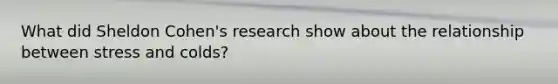 What did Sheldon Cohen's research show about the relationship between stress and colds?