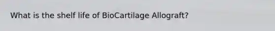 What is the shelf life of BioCartilage Allograft?