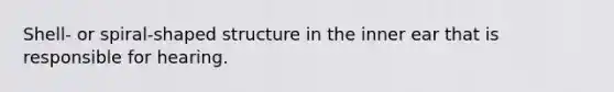 Shell- or spiral-shaped structure in the inner ear that is responsible for hearing.