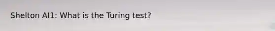 Shelton AI1: What is the Turing test?