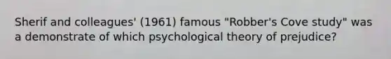 Sherif and colleagues' (1961) famous "Robber's Cove study" was a demonstrate of which psychological theory of prejudice?