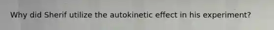 Why did Sherif utilize the autokinetic effect in his experiment?