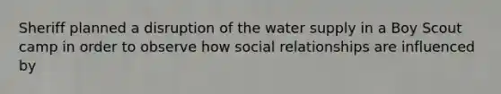 Sheriff planned a disruption of the water supply in a Boy Scout camp in order to observe how social relationships are influenced by