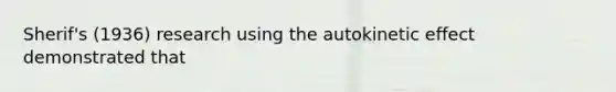 Sherif's (1936) research using the autokinetic effect demonstrated that