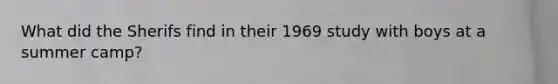 What did the Sherifs find in their 1969 study with boys at a summer camp?