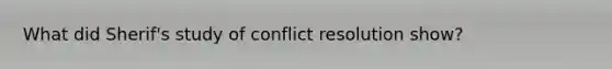 What did Sherif's study of conflict resolution show?