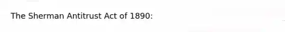 The Sherman Antitrust Act of 1890: