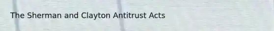 The Sherman and Clayton Antitrust Acts