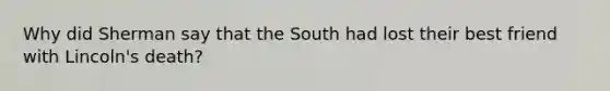 Why did Sherman say that the South had lost their best friend with Lincoln's death?