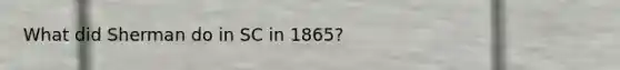 What did Sherman do in SC in 1865?