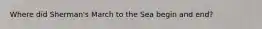 Where did Sherman's March to the Sea begin and end?