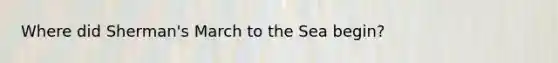 Where did Sherman's March to the Sea begin?