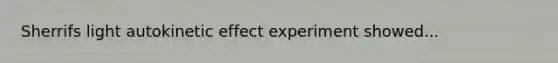 Sherrifs light autokinetic effect experiment showed...