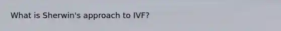 What is Sherwin's approach to IVF?