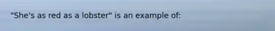 "She's as red as a lobster" is an example of: