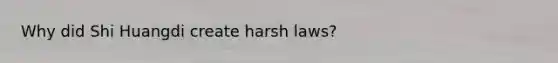 Why did Shi Huangdi create harsh laws?