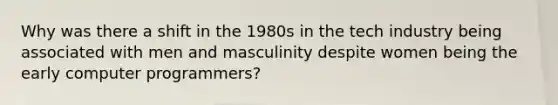 Why was there a shift in the 1980s in the tech industry being associated with men and masculinity despite women being the early computer programmers?