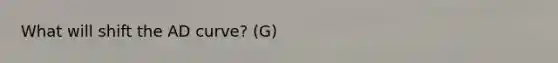 What will shift the AD curve? (G)