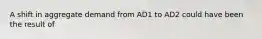 A shift in aggregate demand from AD1 to AD2 could have been the result of