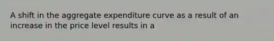 A shift in the aggregate expenditure curve as a result of an increase in the price level results in a