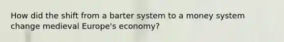 How did the shift from a barter system to a money system change medieval Europe's economy?