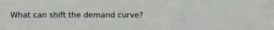 What can shift the demand curve?