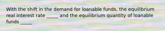 With the shift in the demand for loanable funds, the equilibrium real interest rate _____ and the equilibrium quantity of loanable funds _____