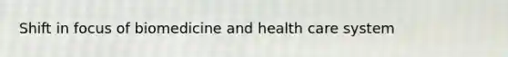 Shift in focus of biomedicine and health care system