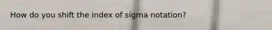 How do you shift the index of sigma notation?