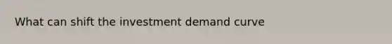 What can shift the investment demand curve