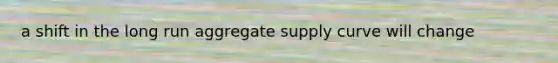 a shift in the long run aggregate supply curve will change